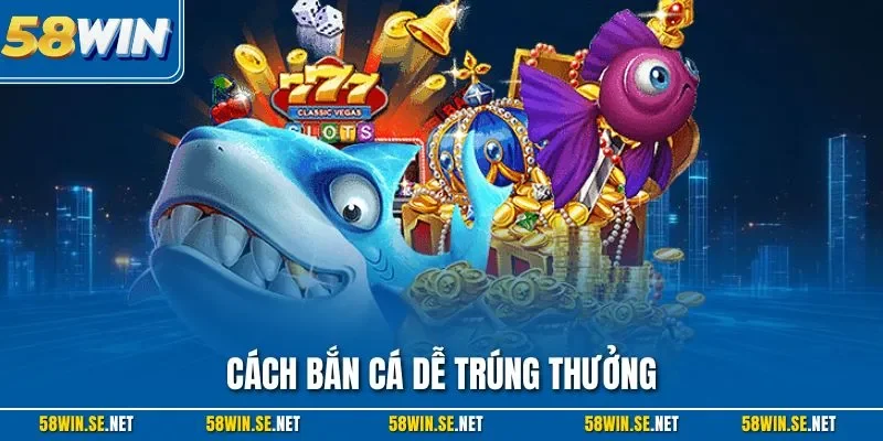 Cách bắn cá dễ trúng thưởng