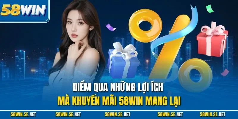 Điểm qua những lợi ích mà khuyến mãi 58Win mang lại