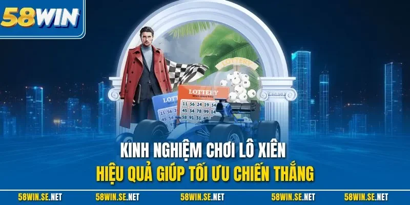 Kinh nghiệm chơi lô xiên hiệu quả giúp tối ưu chiến thắng