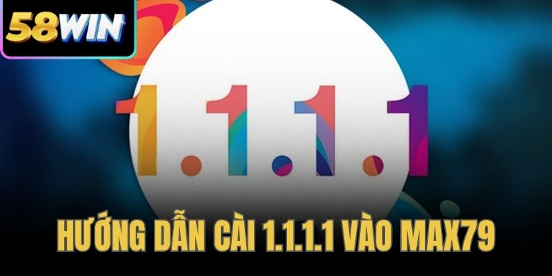Hướng Dẫn Cài 1.1.1.1 Vào Max79