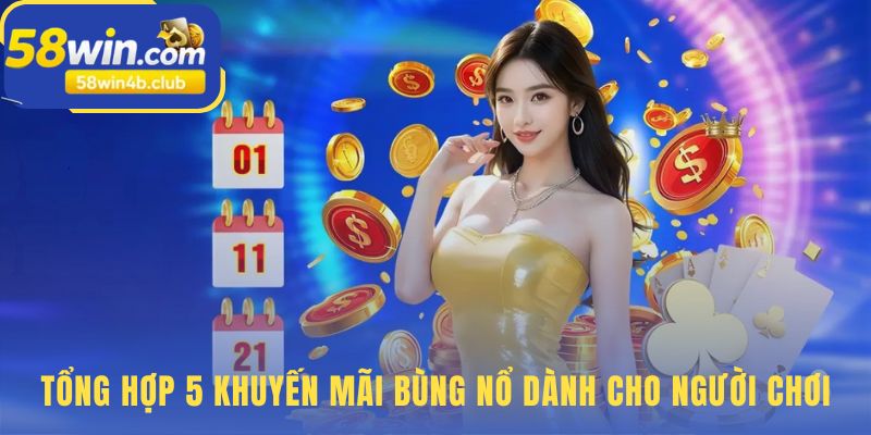 58WIN 5 ưu đãi từ Code 58K miễn phí đến hoàn trả 1,5%/ngày